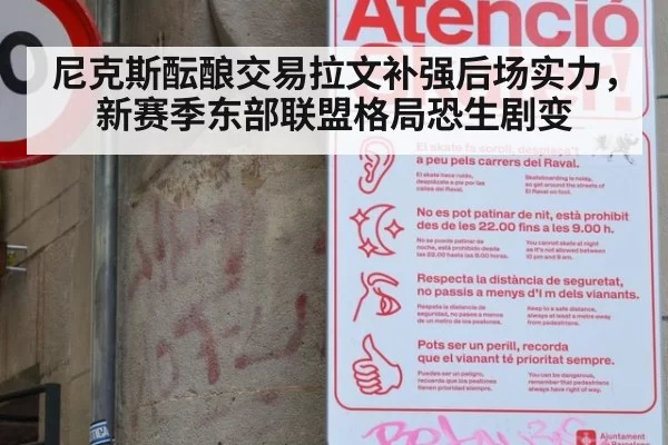 尼克斯酝酿交易拉文补强后场实力,新赛季东部联盟格局恐生剧变